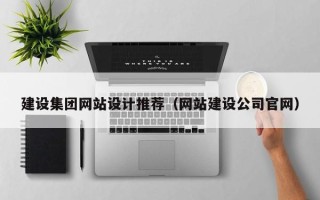 襄垣建设集团网站设计推荐（网站建设公司官网）